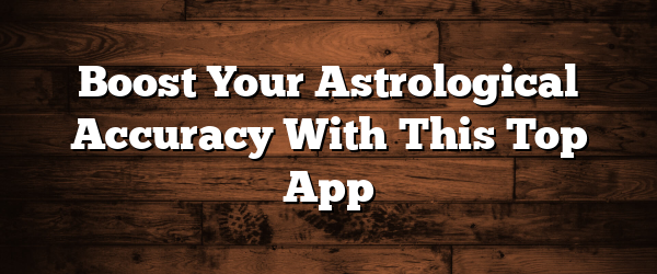 Boost Your Astrological Accuracy With This Top App