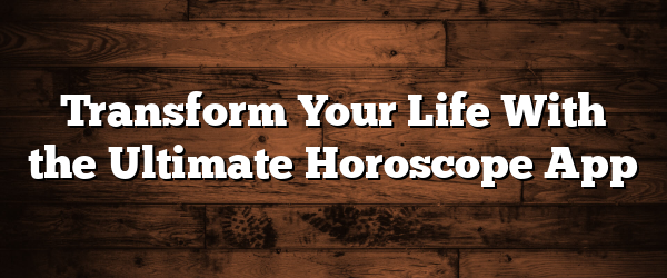 Transform Your Life With the Ultimate Horoscope App